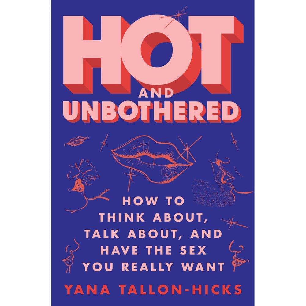 Hot and Unbothered: How to Think, Talk About, and Have the Sex You Really Want - Rolik®
