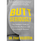 Butt Seriously: The Definitive Guide to Anal Health Pleasure and Everything In Between - Books
