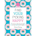 Find Your F*cking Happy: A Journal to Help Pave the Way for Positive Sh*t Ahead - Rolik®