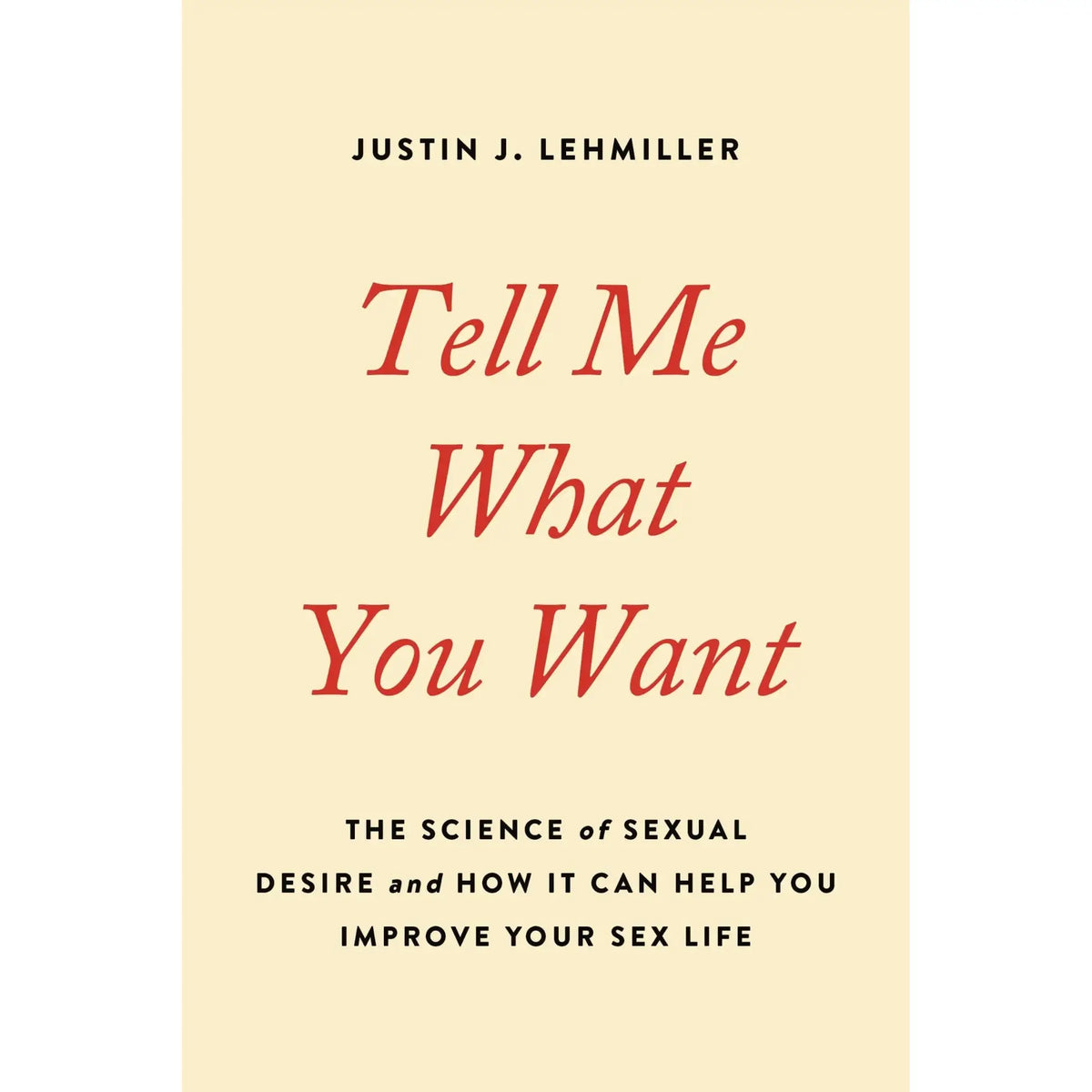 Hachette Book Group Tell Me What You Want: The Science of Sexual Desire and How It Can Help Improve Your Sex Life