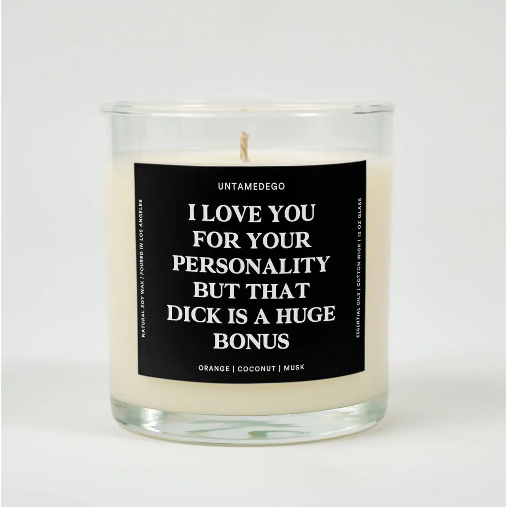 I Love You For Your Personality But That Dick Is A Huge Bonus Glass Candle ORANGE + COCONUT + MUSK