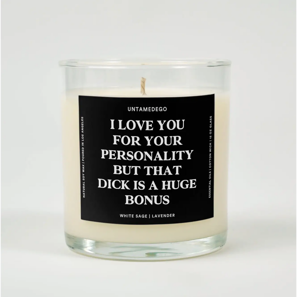 I Love You For Your Personality But That Dick Is A Huge Bonus Glass Candle WHITE SAGE + LAVENDER