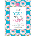 Find Your F*cking Happy: A Journal to Help Pave the Way for Positive Sh*t Ahead - Rolik®