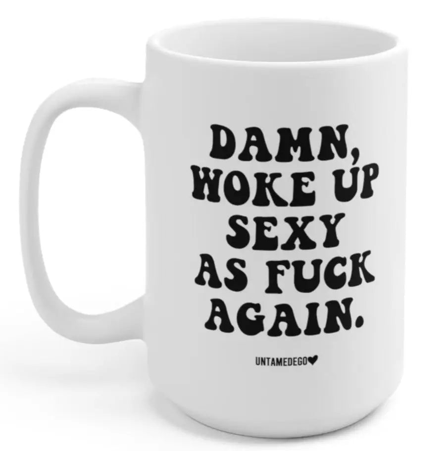 UntamedEgo LLC. Damn Woke Up Sexy As F*ck Again - 15oz Ceramic Mug