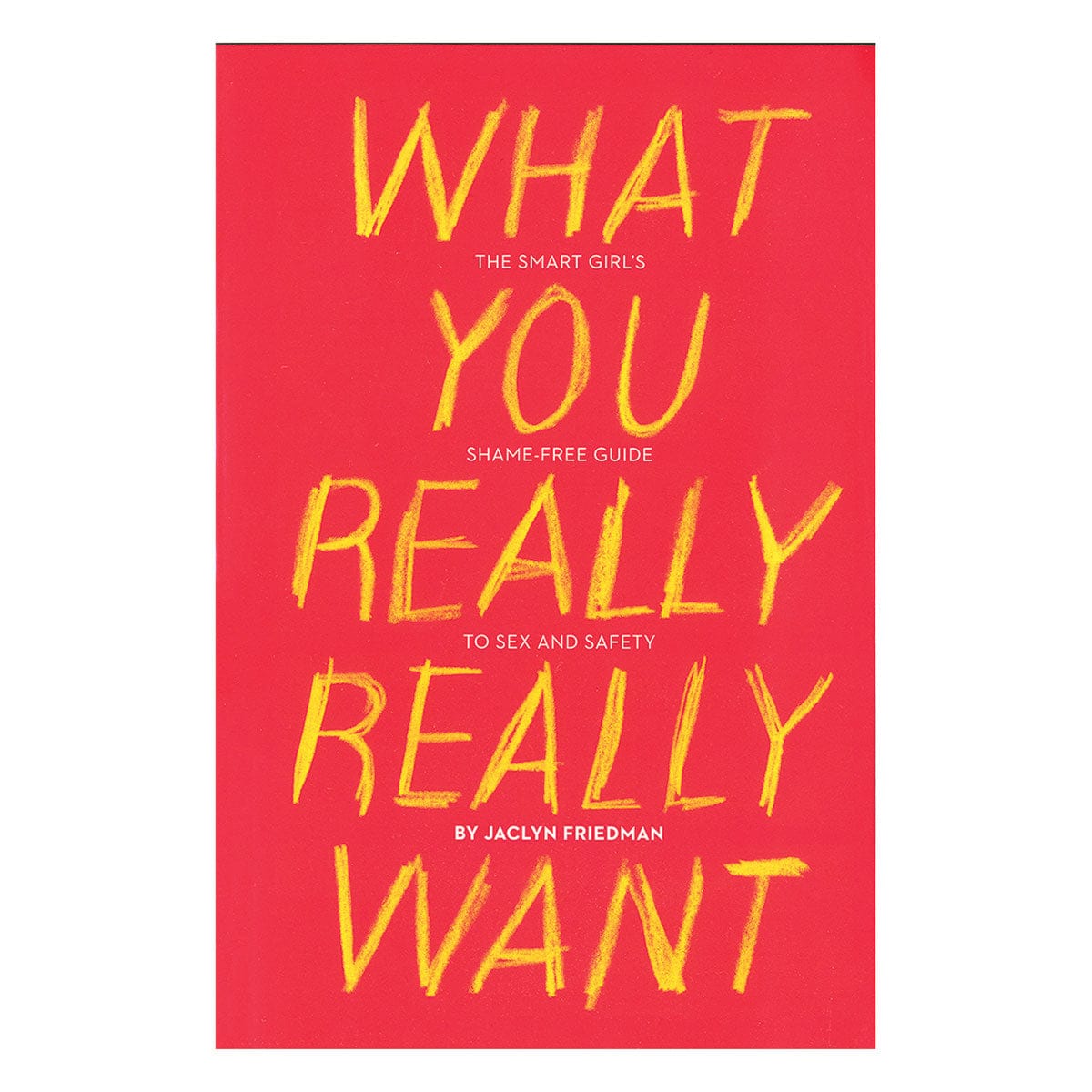 What You Really Really Want: The Smart Girl&#39;s Shame-free Guide to Sex and Safety by Seal Press - rolik